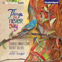 Things Ill Never Say: Stories About Our Secret Selves Audiobook, by Ann Angel