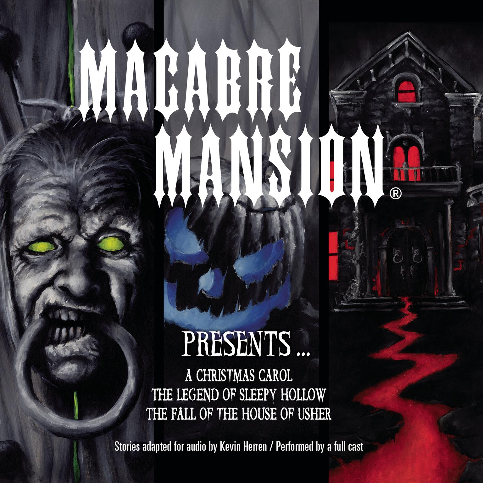 Macabre Mansion Presents … A Christmas Carol, The Legend of Sleepy Hollow, and The Fall of the House of Usher Audiobook, by Kevin Herren