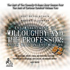 The Whithering of Willoughby and the Professor: Their Ways in the Worlds, Vol. 2: The Best of Comedy-O-Rama Hour Season 4 Audiobook, by Joe Bevilacqua