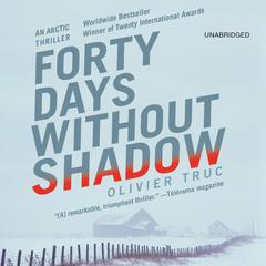 Forty Days Without Shadow: An Arctic Thriller Audiobook, by Olivier Truc