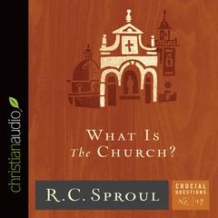 What Is the Church? Audiobook, by R. C. Sproul