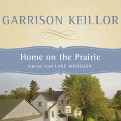 Home on the Prairie: Stories from Lake Wobegon Audiobook, by 