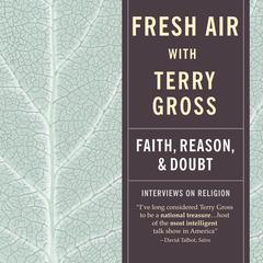 Fresh Air: Faith, Reason and Doubt: Faith, Reason, and Doubt Audiobook, by Terry Gross