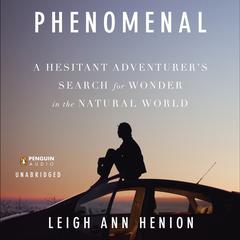 Phenomenal: A Hesitant Adventurers Search for Wonder in the Natural World Audiobook, by Leigh Ann Henion