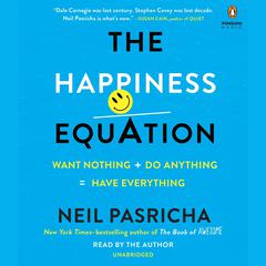 The Happiness Equation: Want Nothing + Do Anything = Have Everything Audiobook, by 