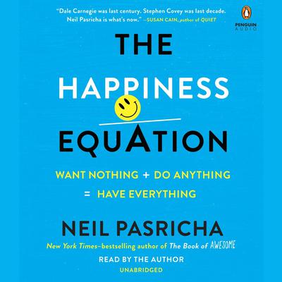 The Happiness Equation: Want Nothing + Do Anything = Have Everything Audiobook, by Neil Pasricha
