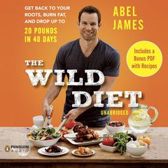 The Wild Diet: Get Back to Your Roots, Burn Fat, and Drop Up to 20 Pounds in 40 Days Audiobook, by Abel James