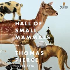 Hall of Small Mammals: Stories Audiobook, by Thomas Pierce