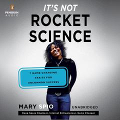 Its Not Rocket Science: 7 Game-Changing Traits for Uncommon Success Audiobook, by Mary Spio