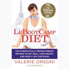 LeBootcamp Diet: The Scientifically-Proven French Method to Eat Well, Lose Weight, and Keep it Off For Good Audiobook, by Valerie Orsoni