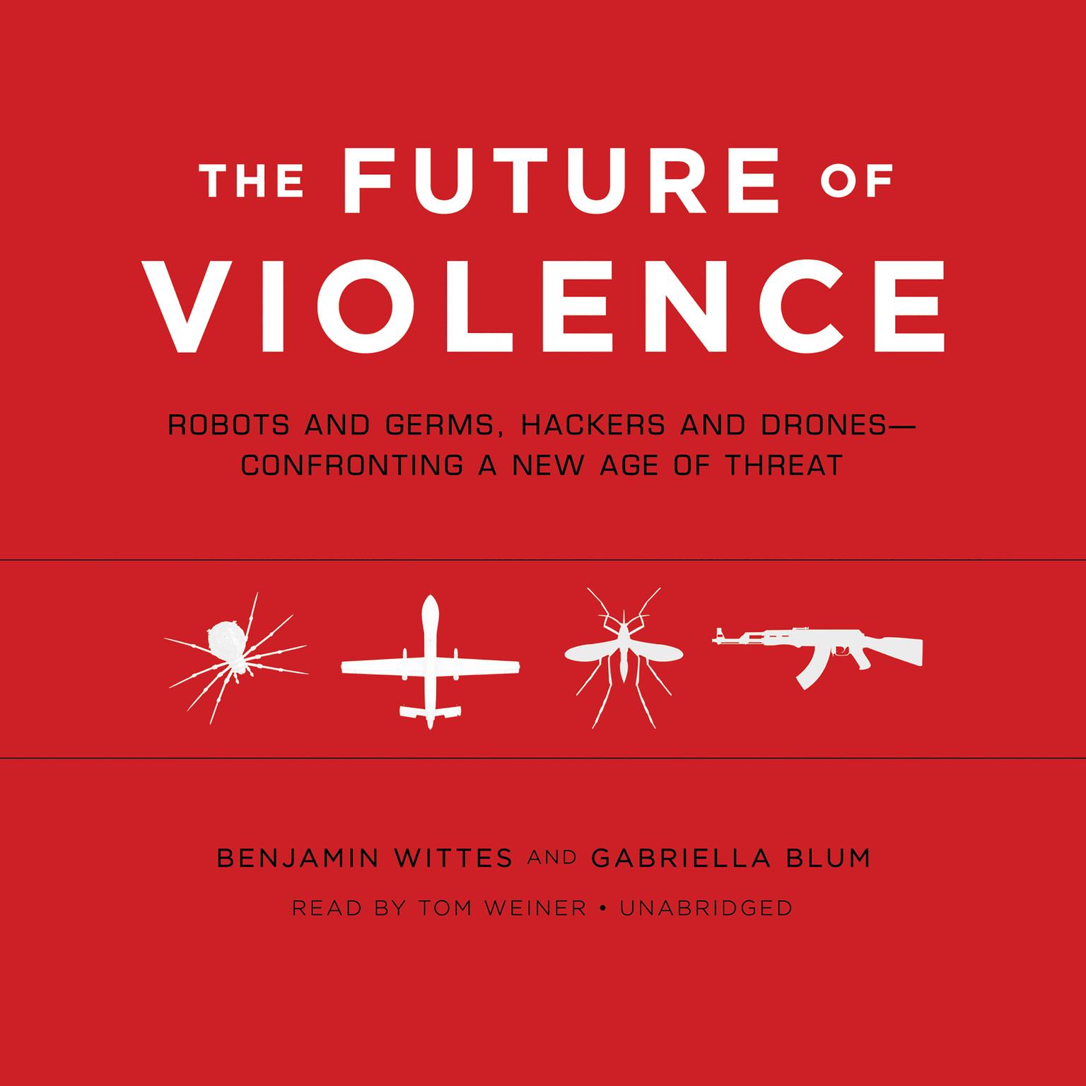 The Future of Violence: Robots and Germs, Hackers and Drones—Confronting a New Age of Threat Audiobook, by Benjamin Wittes