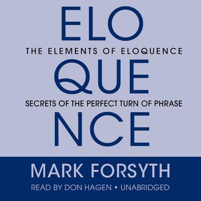 The Elements Eloquence: Secrets of the Perfect Turn of Phrase Audiobook, by Mark Forsyth