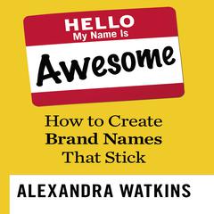 Hello, My Name is Awesome: How to Create Brand Names That Stick Audiobook, by Alexandra Watkins