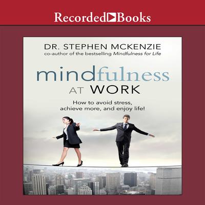 Mindfulness at Work: How to Avoid Stress, Achieve More, and Enjoy Life! Audiobook, by Stephen McKenzie