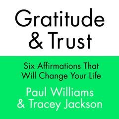 Gratitude and Trust: Six Affirmations That Will Change Your Life Audiobook, by 