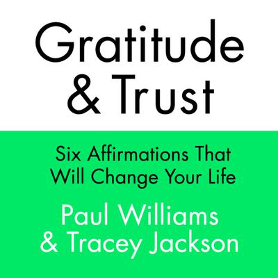 Gratitude and Trust: Six Affirmations That Will Change Your Life Audiobook, by Paul Williams