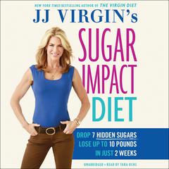 JJ Virgins Sugar Impact Diet: Drop 7 Hidden Sugars, Lose Up to 10 Pounds in Just 2 Weeks Audiobook, by JJ Virgin
