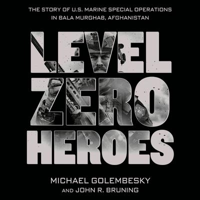 Level Zero Heroes: The Story of U.S. Marine Special Operations in Bala Murghab, Afghanistan Audiobook, by 