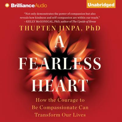 A Fearless Heart: How the Courage to Be Compassionate Can Transform Our Lives Audiobook, by 