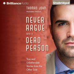Never Argue with a Dead Person: True and Unbelievable Stories from the Other Side Audiobook, by 