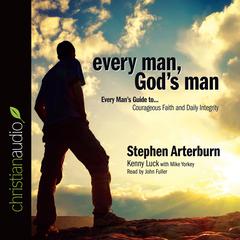 Every Man, Gods Man: Every Mans Guide to...Courageous Faith and Daily Integrity Audiobook, by Stephen Arterburn, Kenny Luck, Mike Yorkey