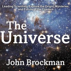 The Universe: Leading Scientists Explore the Origin, Mysteries, and Future of the Cosmos Audiobook, by 