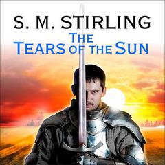 The Tears of the Sun: A Novel of the Change Audiobook, by S. M. Stirling