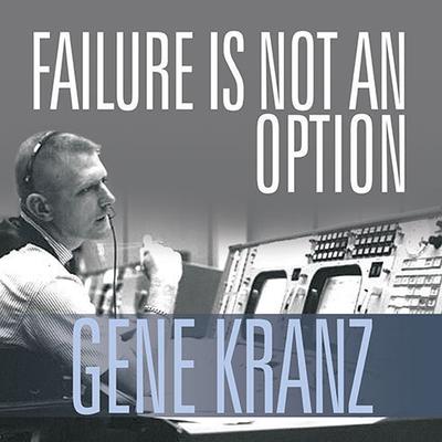 Failure Is Not an Option: Mission Control from Mercury to Apollo 13 and Beyond Audiobook, by Gene Kranz