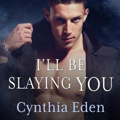 I'll Be Slaying You Audiobook, by Cynthia Eden