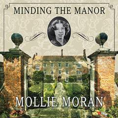 Minding the Manor: The Memoir of a 1930s English Kitchen Maid Audiobook, by Mollie Moran