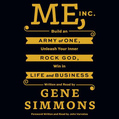Me, Inc.: Build an Army of One, Unleash Your Inner Rock God, Win in Life and Business Audiobook, by Gene Simmons