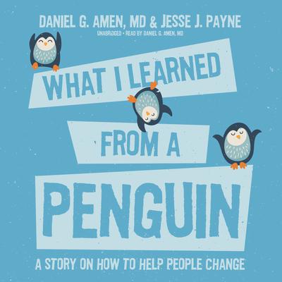 What I Learned from a Penguin: A Story on How to Help People Change Audiobook, by Daniel G. Amen