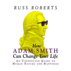 How Adam Smith Can Change Your Life: An Unexpected Guide to Human Nature and Happiness Audiobook, by 