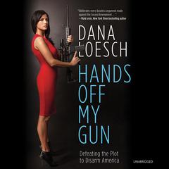 Hands Off My Gun: Defeating the Plot to Disarm America Audiobook, by Dana Loesch