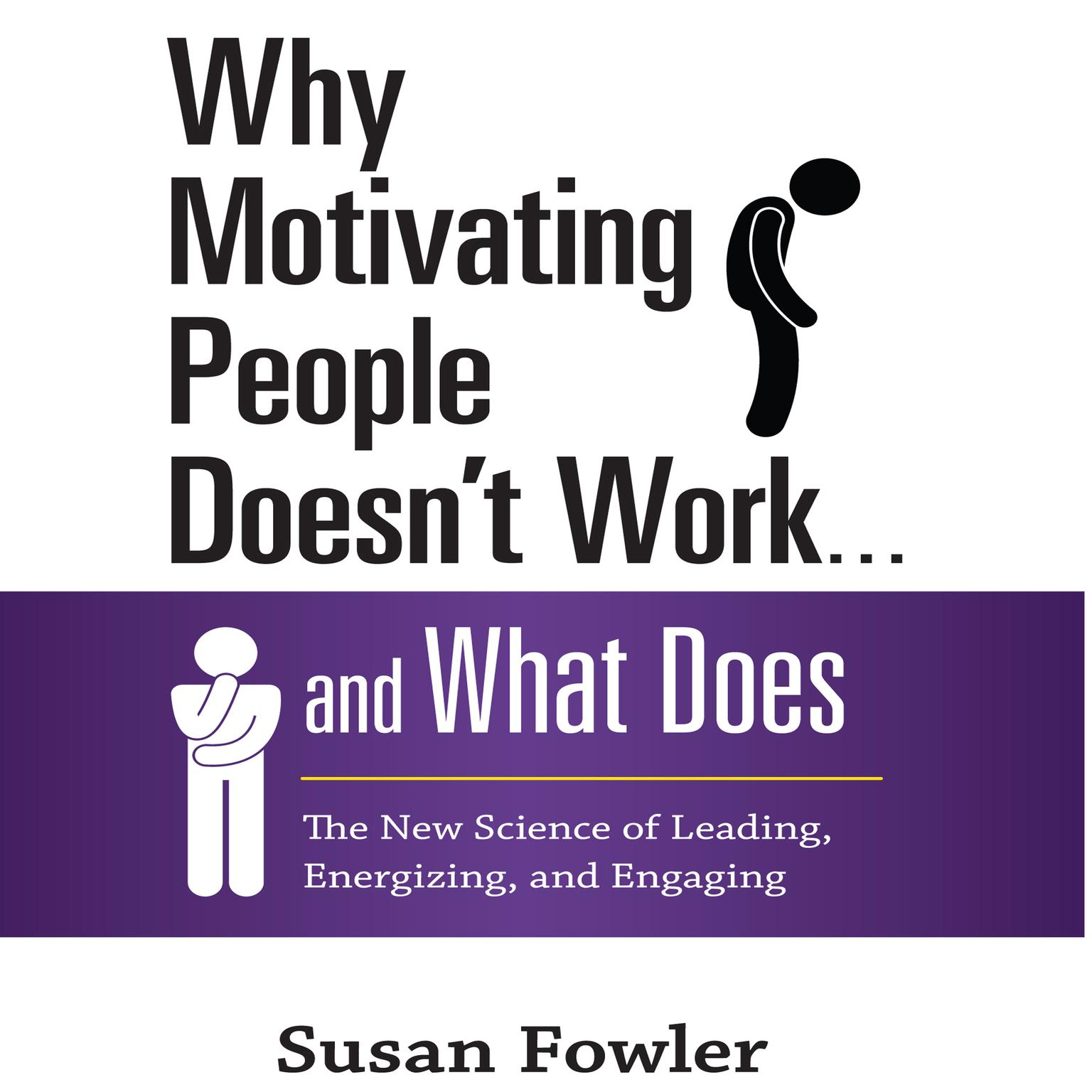 Why Motivating People Doesnt Work...and What Does: The New Science of Leading, Energizing, and Engaging Audiobook, by Susan Fowler