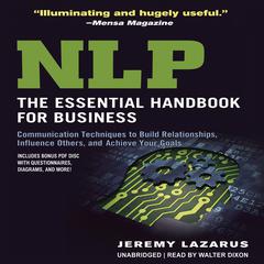 NLP:The Essential Handbook for Business: The Essential Handbook for Business: Communication Techniques to Build Relationships, Influence Others, and Achieve Your Goals Audiobook, by Jeremy Lazarus