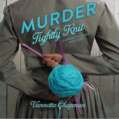 Murder Tightly Knit: An Amish Village Mystery Audiobook, by Vannetta Chapman