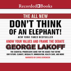 The All New Don't Think of an Elephant!: Know Your Values and Frame the Debate Audiobook, by George Lakoff