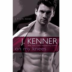 On My Knees: A Stark Novel Audiobook, by J. Kenner
