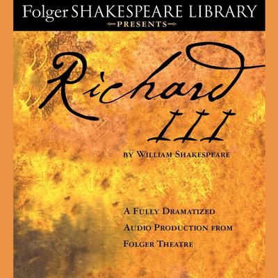 Richard III: A Fully-Dramatized Audio Production From Folger Theatre Audiobook, by 