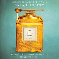 Every Bitter Thing Is Sweet: Tasting the Goodness of God in All Things Audiobook, by Sara Hagerty