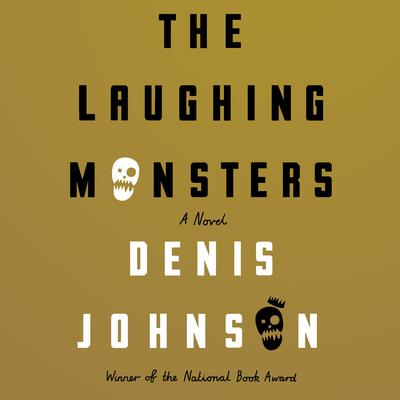 The Laughing Monsters: A Novel Audiobook, by Denis Johnson