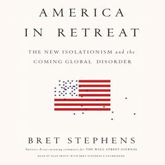 America in Retreat: The New Isolationism and the Coming Global Disorder Audiobook, by Bret Stephens