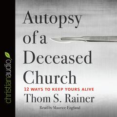 Autopsy of a Deceased Church: 12 Ways to Keep Yours Alive Audiobook, by Thom S. Rainer
