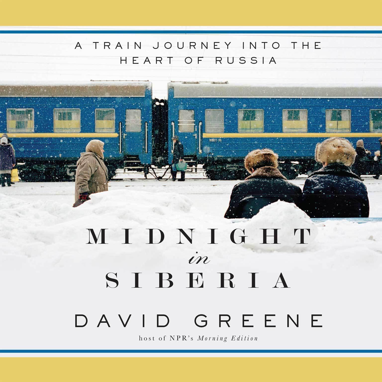 Midnight in Siberia: A Train Journey into the Heart of Russia Audiobook, by David Greene