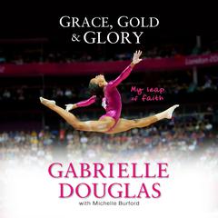 Grace, Gold, and Glory My Leap of Faith Audiobook, by Gabrielle Douglas