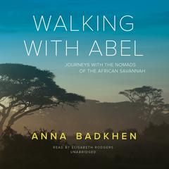 Walking with Abel: Journeys with the Nomads of the African Savannah Audiobook, by Anna Badkhen