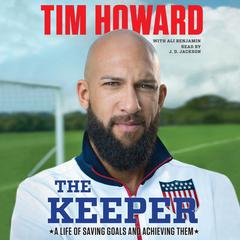 The Keeper: A Life of Saving Goals and Achieving Them Audiobook, by Tim Howard