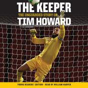 The Keeper: The Unguarded Story of Tim Howard Young Readers