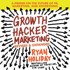 Growth Hacker Marketing: A Primer on the Future of PR, Marketing, and Advertising: Revised and Expanded Audiobook, by Ryan Holiday